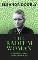 The Radium Woman: A Youth Edition of the Life of Madame Curie - Eleanor Doorly