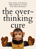 The Overthinking Cure: How to Stay in the Present, Shake Negativity, and Stop Your Stress and Anxiety - Nick Trenton