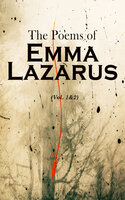 The Poems of Emma Lazarus (Vol. 1&2): Narrative, Lyric, and Dramatic Poetry & Jewish Poems and Translations - Emma Lazarus