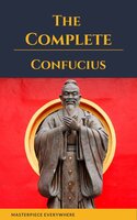 The Complete Confucius: The Analects, The Doctrine Of The Mean, and The Great Learning - Masterpiece Everywhere, Confucius