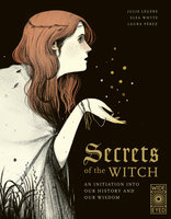 Secrets of the Witch: An initiation into our history and our wisdom - Elsa Whyte, Julie Légère