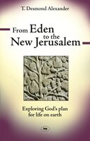 From Eden to the New Jerusalem: Exploring God'S Plan For Life On Earth - T Desmond Alexander