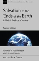 Salvation to the Ends of the Earth (second edition): A Biblical Theology Of Mission - T. Desmond Alexander, Andreas J. Köstenberger
