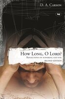 How long, O Lord? (2nd edition): Reflections On Suffering And Evil - D.A. Carson