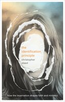 The Identification Principle: How The Incarnation Shapes Faith And Ministry - Christopher Steed