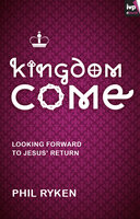 Kingdom Come - Philip Ryken
