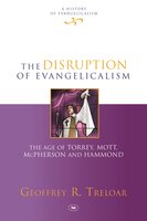 The Disruption of Evangelicalism: The Age of Torrey, Mott, McPherson and Hammond - Geoffrey Treloar