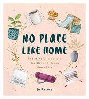 No Place Like Home: The Mindful Way to a Healthy and Happy Home Life - Jo Peters