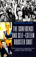 The Art & Science of How to Build Up Your Low Self Esteem & Confidence: An essential book about proven techniques & activities for building positive self esteem for adults, including young men and women - Samantha Claire