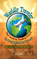 Worldly Traveler: Your Guide to Traveling Around the World 24/7/365 by Yourself (with Little to No Money!) - Instafo, Jack Howard