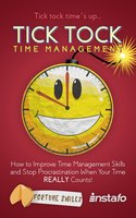 Tick Tock Time Management: How to Improve Time Management Skills and Stop Procrastination When Your Time Really Counts! - Instafo