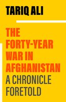 The Forty-Year War in Afghanistan: A Chronicle Foretold - Tariq Ali