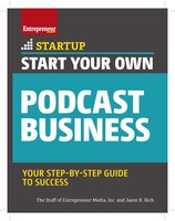 Start Your Own Podcast Business: Your Step-By-Step Guide to Success - The Staff of Entrepreneur Media, Jason R. Rich