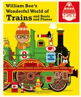 William Bee's Wonderful World of Trains, Boats and Planes - William Bee