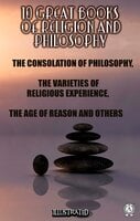 10 Great Books of Religion and Philosophy: The Consolation of Philosophy, The Varieties of Religious Experience, The Age of Reason and others - Thomas Paine, William James, Herbert Spencer, Boethius, H. R. James, Baruch Spinoza, R. H. M. Elwes, Edward Caldwell Moore, Paul Henri Thiery Holbach, Austin Holyoak, Hastings Rashdall, Frances Power Cobbe, M. De Mirabaud
