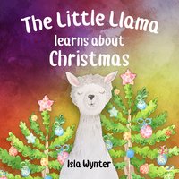 The Little Llama Learns About Christmas - Isla Wynter