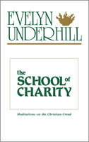 The School of Charity: Meditations on the Christian Creed - Evelyn Underhill