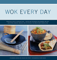 Wok Every Day: From Fish & Chips to Molten Cake—Recipes and Techniques for Steaming, Grilling, Deep-Frying, Smoking, Braising, and Stir-Frying in the World's Most Versatile Pan - Barbara Grunes, Virginia Van Vynckt
