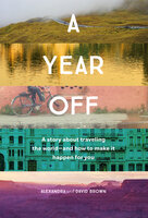 A Year Off: A Story About Traveling the World—And How to Make It Happen For You - David Brown, Alexandra Brown