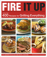 Fire It Up: More Than 400 Recipes for Grilling Everything - David Joachim, Andrew Schloss