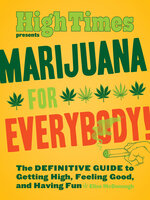 Marijuana for Everybody!: The Definitive Guide to Getting High, Feeling Good, and Having Fun - Elise McDonough, High Times