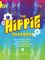 The Hippie Handbook: How to Tie-Dye a T-Shirt, Flash a Peace Sign, and Other Essential Skills for the Carefree Life - Chelsea Cain