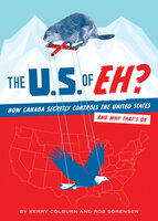 The U.S. of EH?: How Canada Secretly Controls the United States and Why That's OK - Rob Sorensen, Kerry Colburn