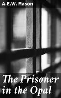 The Prisoner in the Opal - A.E.W. Mason