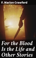 For the Blood Is the Life and Other Stories - F. Marion Crawford