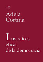 Las raíces éticas de la democracia - Adela Cortina Orts