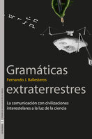 Gramáticas extraterrestres: La comunicación con civilizaciones  interestelares a la luz de la ciencia - Fernando J. Ballesteros Roselló