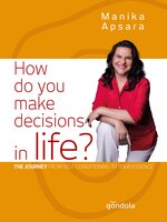 How Do You Make Decisions in Life?: The Journey From Self-Conditioning to Your Essence - Manika Apsara