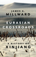 Eurasian Crossroads: A History of Xinjiang - James A. Millward