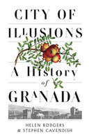 City of Illusions: A History of Granada - Helen Rodgers, Stephen Cavendish