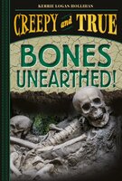 Bones Unearthed! (Creepy and True #3) - Kerrie Logan Hollihan