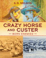 Crazy Horse and Custer: Born Enemies - S. D. Nelson