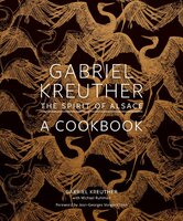 Gabriel Kreuther: The Spirit of Alsace, a Cookbook - Michael Ruhlman, Gabriel Kreuther