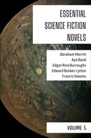 Essential Science Fiction Novels - Volume 5 - Edgar Rice Burroughs, Ayn Rand, August Nemo, Abraham Merritt, Francis Stevens, Edward Bulwer-Lytton