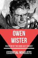 Essential Novelists - Owen Wister: Inventor of the Good-guy Cowboy - Owen Wister