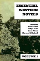 Essential Western Novels - Volume 1 - Zane Grey, Willa Cather, Owen Wister, Clarence E. Mulford, Andy Adams