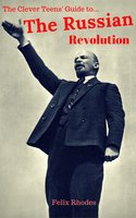 The Clever Teens' Guide to The Russian Revolution - Felix Rhodes