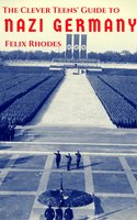The Clever Teens' Guide to Nazi Germany - Felix Rhodes