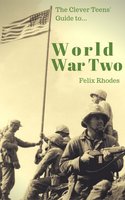 The Clever Teens’ Guide to World War Two - Felix Rhodes