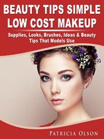 Beauty Tips Simple Low Cost Makeup: Supplies, Looks, Brushes, Ideas & Beauty Tips That Models Use - Patricia Olson