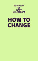 Summary of Katy Milkman's How to Change - . IRB Media