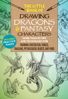 The Little Book of Drawing Dragons & Fantasy Characters: More than 50 tips and techniques for drawing fantastical fairies, dragons, mythological beasts, and more - Bob Berry, Michael Dobrzycki, Cynthia Knox, Kythera of Anevern, Meredith Dillman