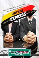 Interview Express: Know How to Prepare for an Interview and Ace It to Get a Job - KnowIt Express, Daniel Wells