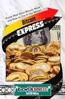 Bitcoin Express: Know How Does Bitcoin Work and How to Use It like Money - KnowIt Express, David Neal