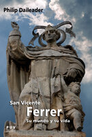San Vicente Ferrer, su mundo y su vida: Religión y sociedad en la Europa bajomedieval - Philip Daileader