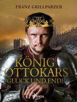 König Ottokars Glück und Ende - Franz Grillparzer